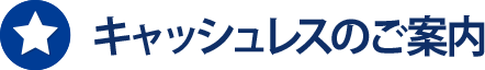 キャッシュレスのご案内